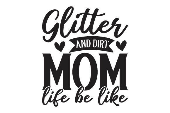 Glitter and Dirt Mom Life Be Like SVG Crafts for Commercial Design
