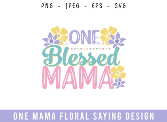 One Blessed Mama Floral Saying Design – A Graphics Asset for Crafts and Merch