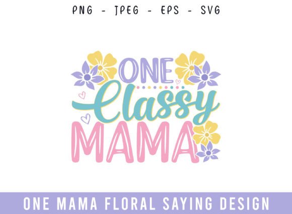 One Classy Mama Floral Saying Design: A Versatile Graphic for Crafts and Branding